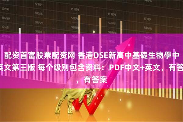 配资首富股票配资网 香港DSE新高中基礎生物學中+英文第三版 每个级别包含资料：PDF中文+英文，有答案